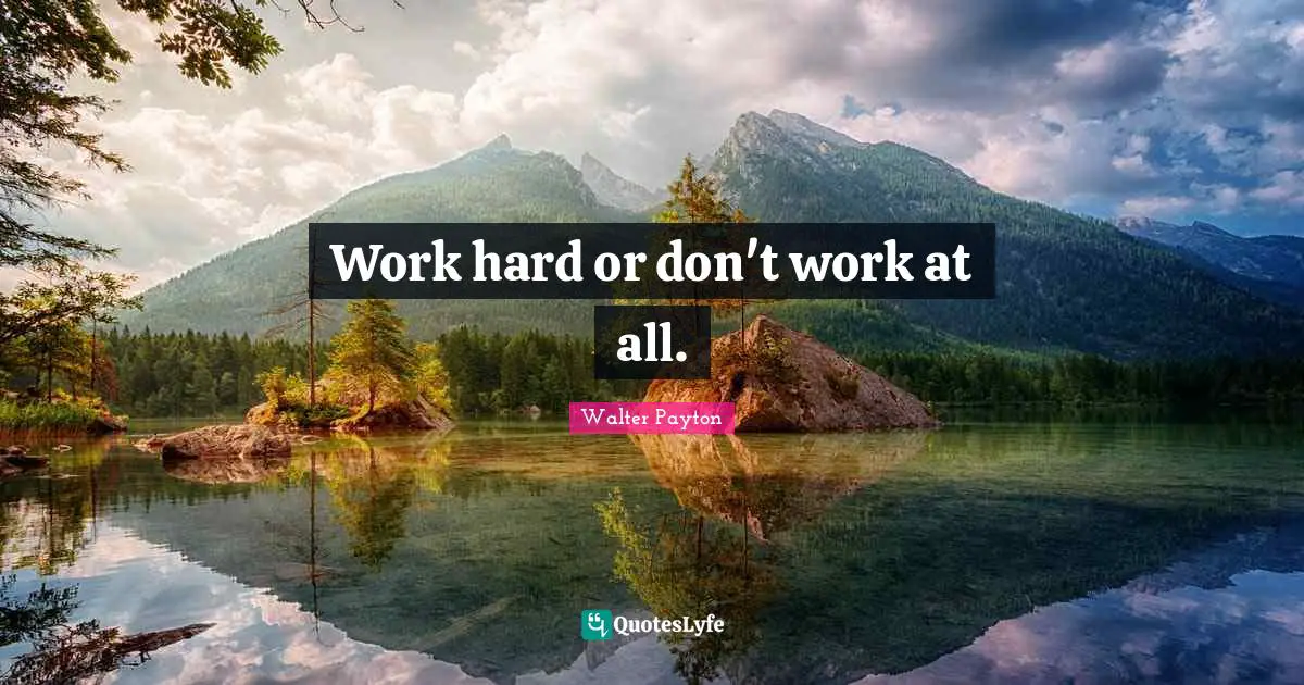 Work hard or don't work at all.