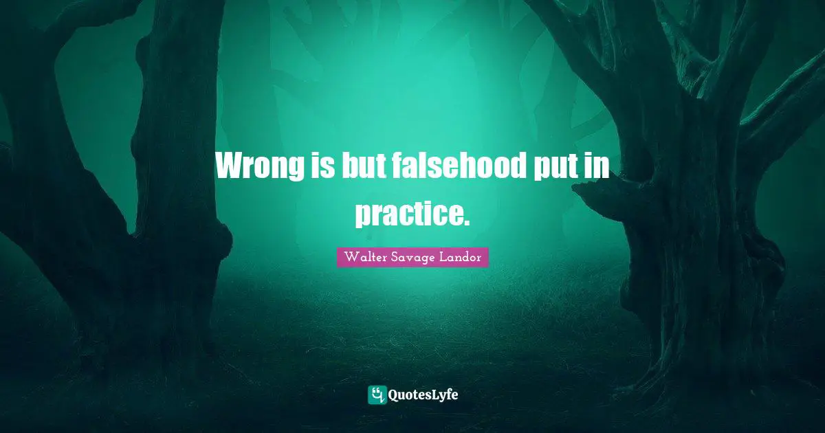 Wrong is but falsehood put in practice.
