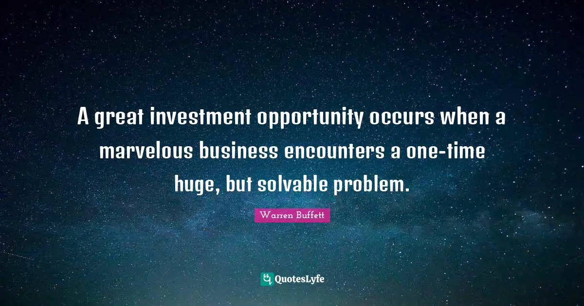 A great investment opportunity occurs when a marvelous business encounters a one-time huge, but solvable problem.