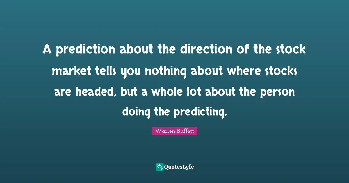 Predicting Quotes: "A prediction about the direction of the stock market tells you nothing about where stocks are headed, but a whole lot about the person doing the predicting."