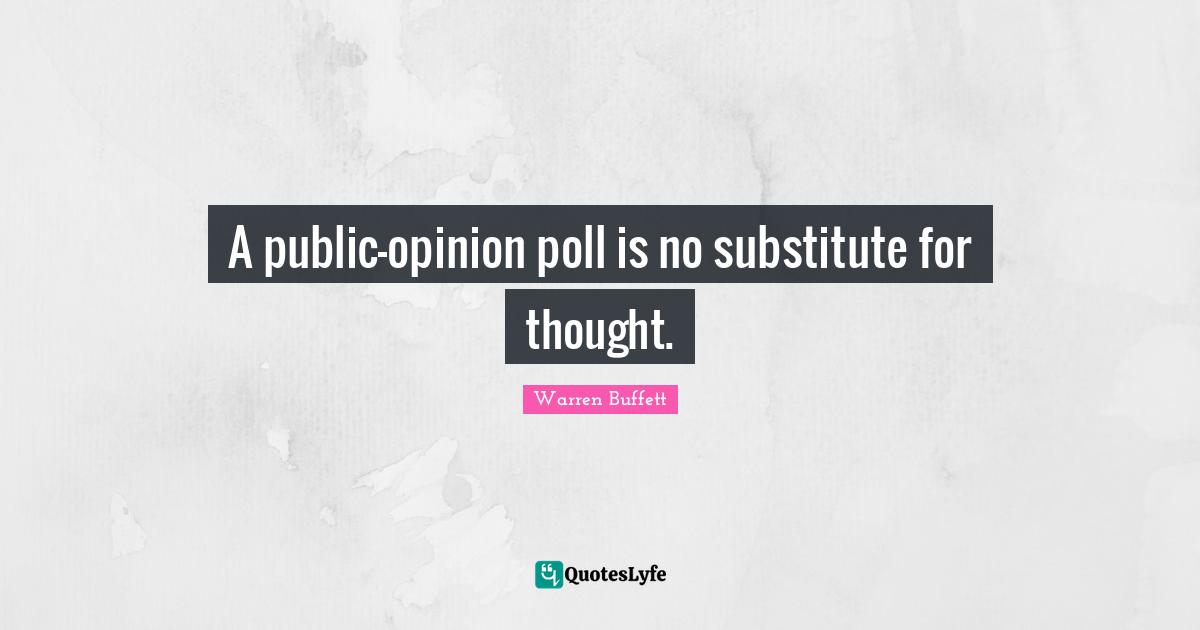 A public-opinion poll is no substitute for thought.