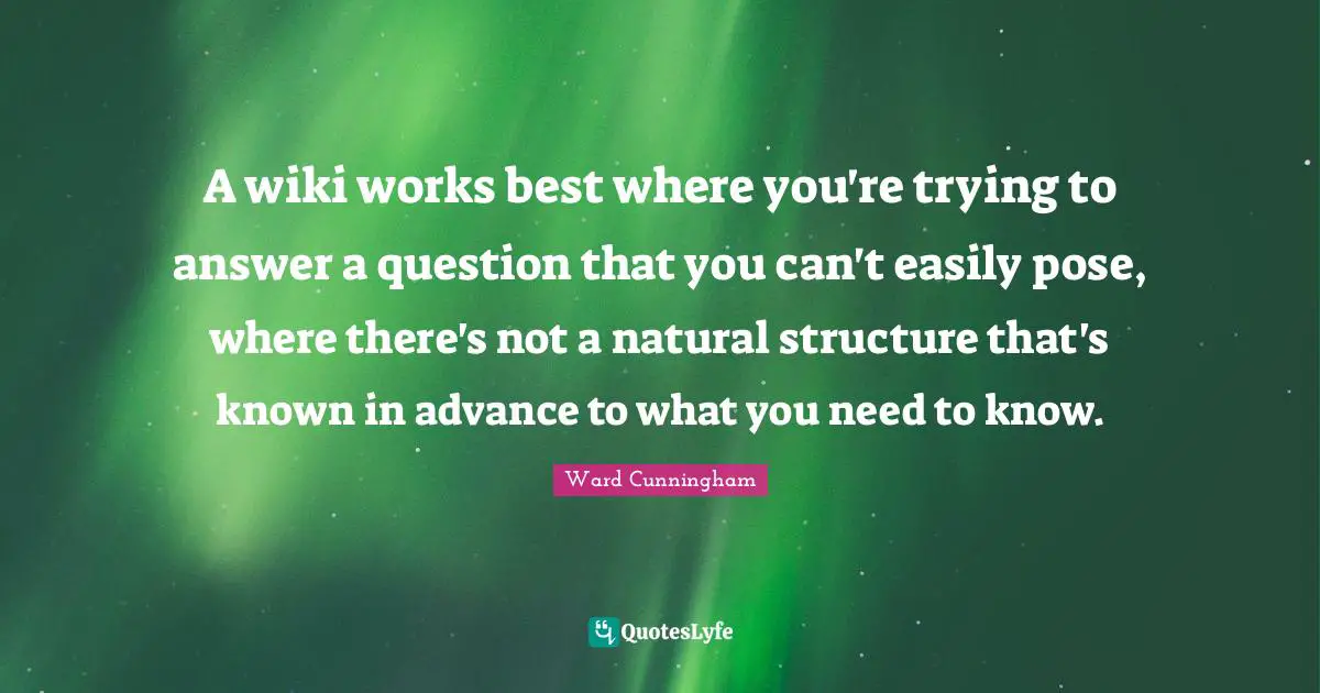 A wiki works best where you're trying to answer a question that you can't easily pose, where there's not a natural structure that's known in advance to what you need to know.