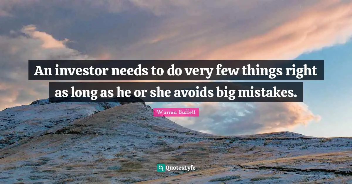 An investor needs to do very few things right as long as he or she avoids big mistakes.