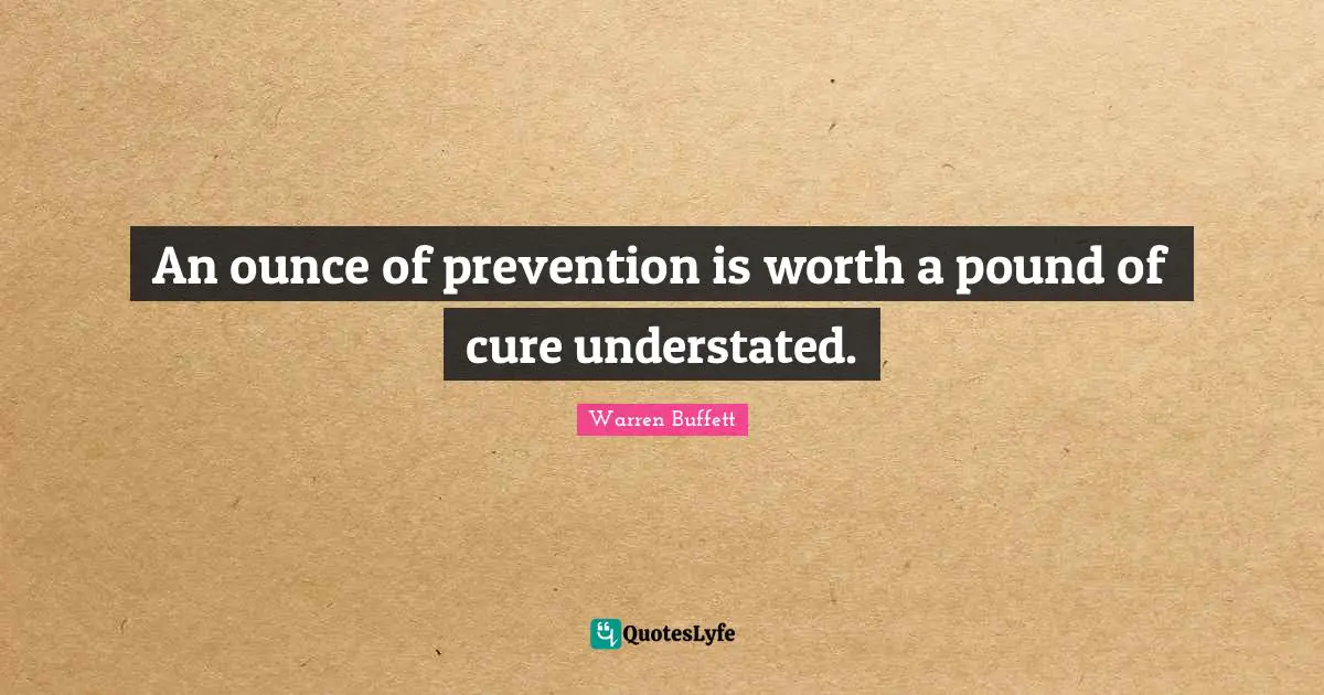 An ounce of prevention is worth a pound of cure understated.