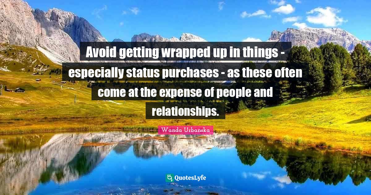 Avoid getting wrapped up in things especially status purchases as