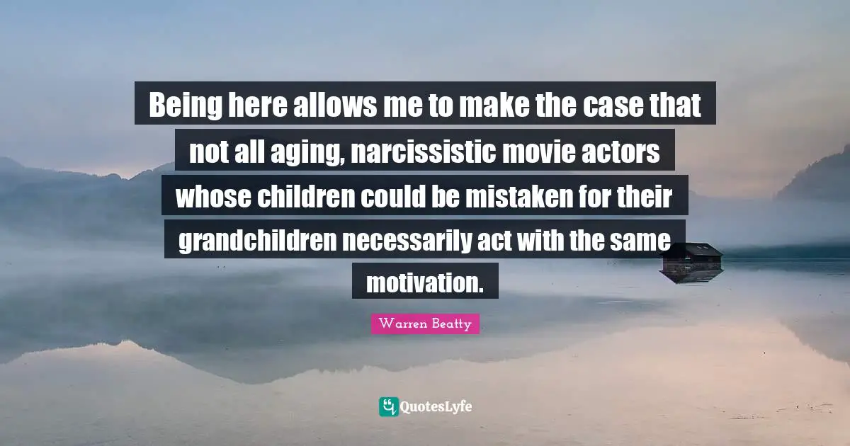 Being here allows me to make the case that not all aging, narcissistic movie actors whose children could be mistaken for their grandchildren necessarily act with the same motivation.