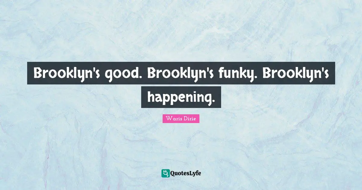Waris Dirie Quotes: "Brooklyn's good. Brooklyn's funky. Brooklyn's happening."
