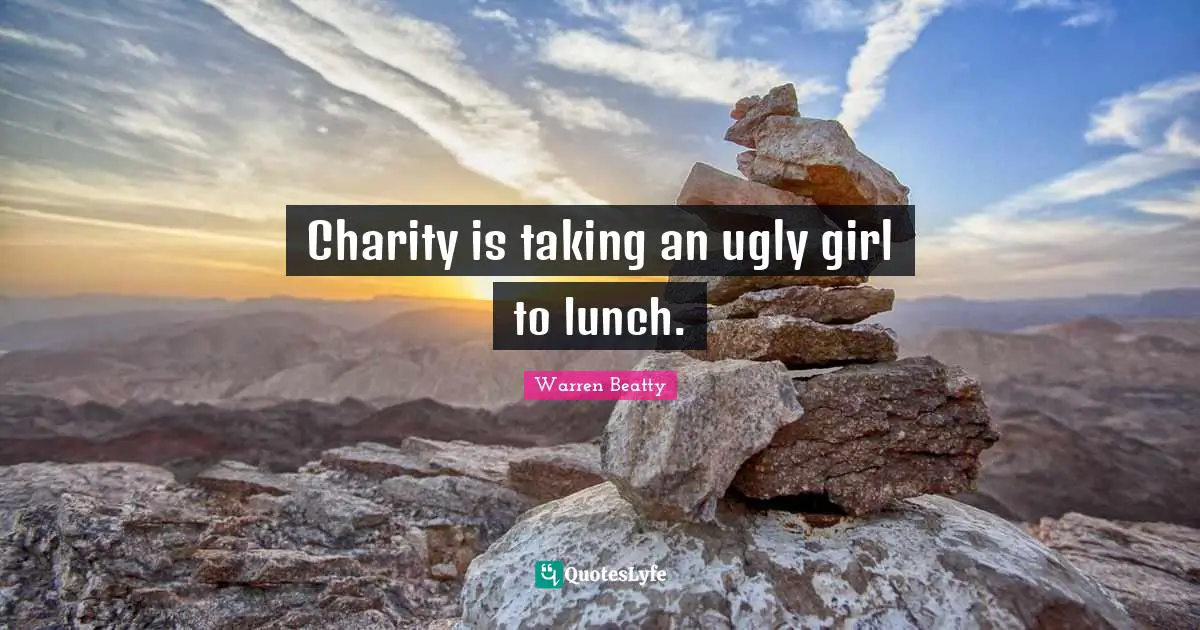 Charity is taking an ugly girl to lunch.