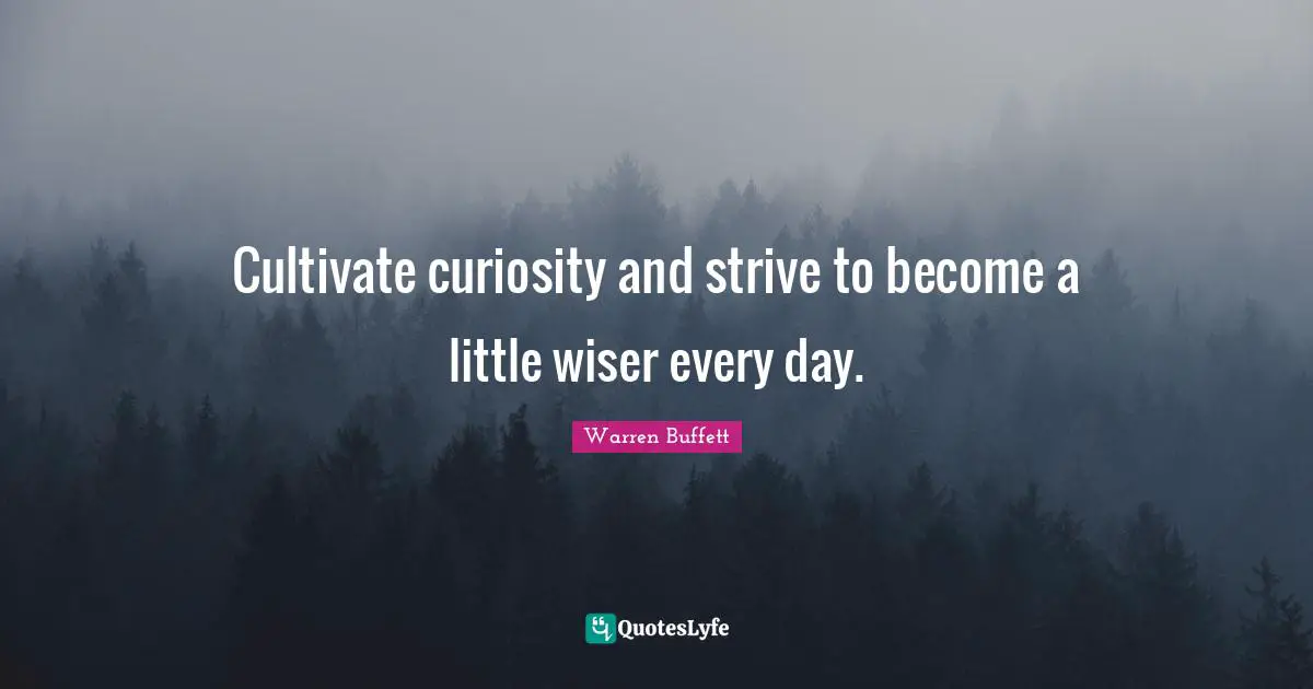 Wiser Quotes: "Cultivate curiosity and strive to become a little wiser every day."