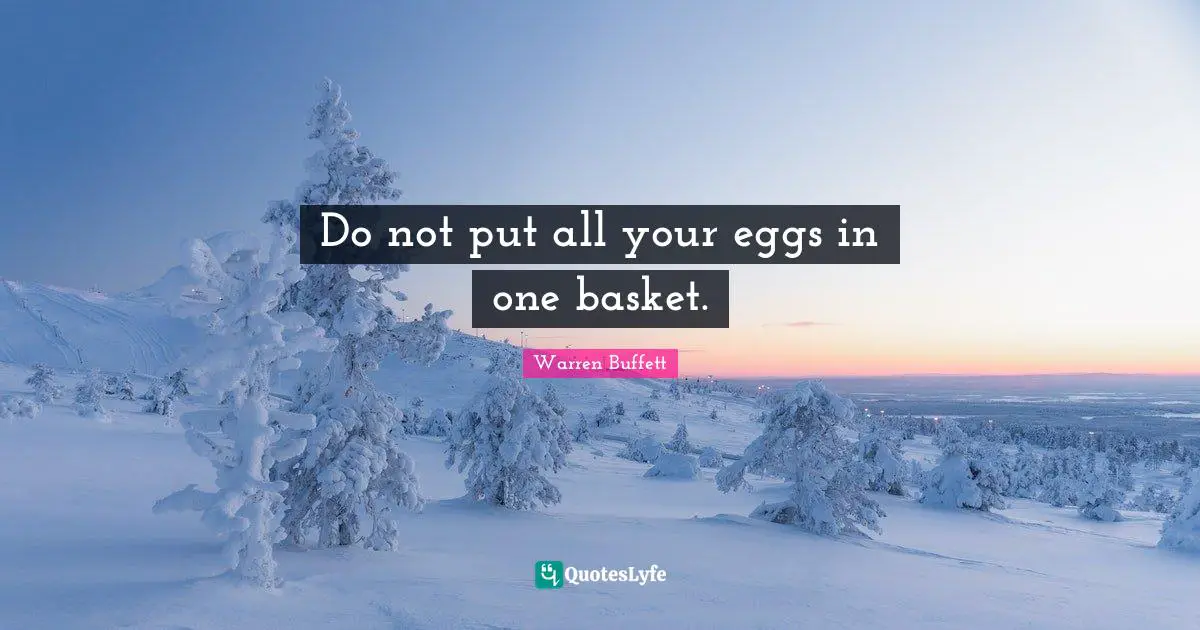 Eggs Quotes: "Do not put all your eggs in one basket."