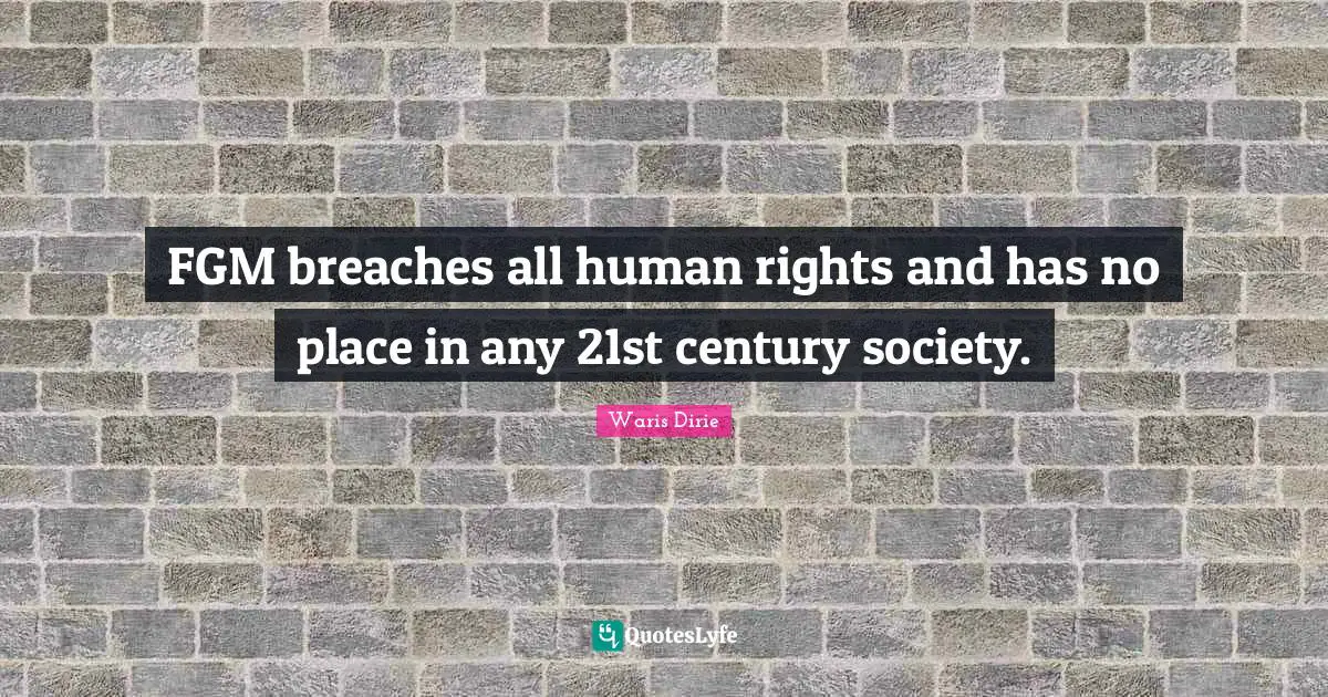 Waris Dirie Quotes: "FGM breaches all human rights and has no place in any 21st century society."