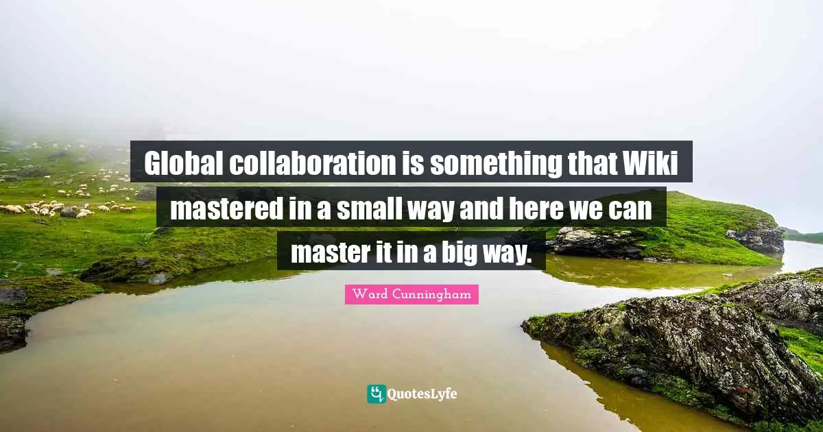 Global collaboration is something that Wiki mastered in a small way and here we can master it in a big way.