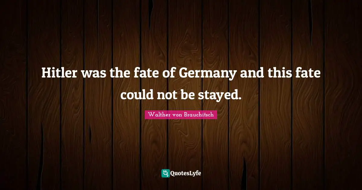 C. F. W. Walther Quotes: "Hitler was the fate of Germany and this fate could not be stayed."