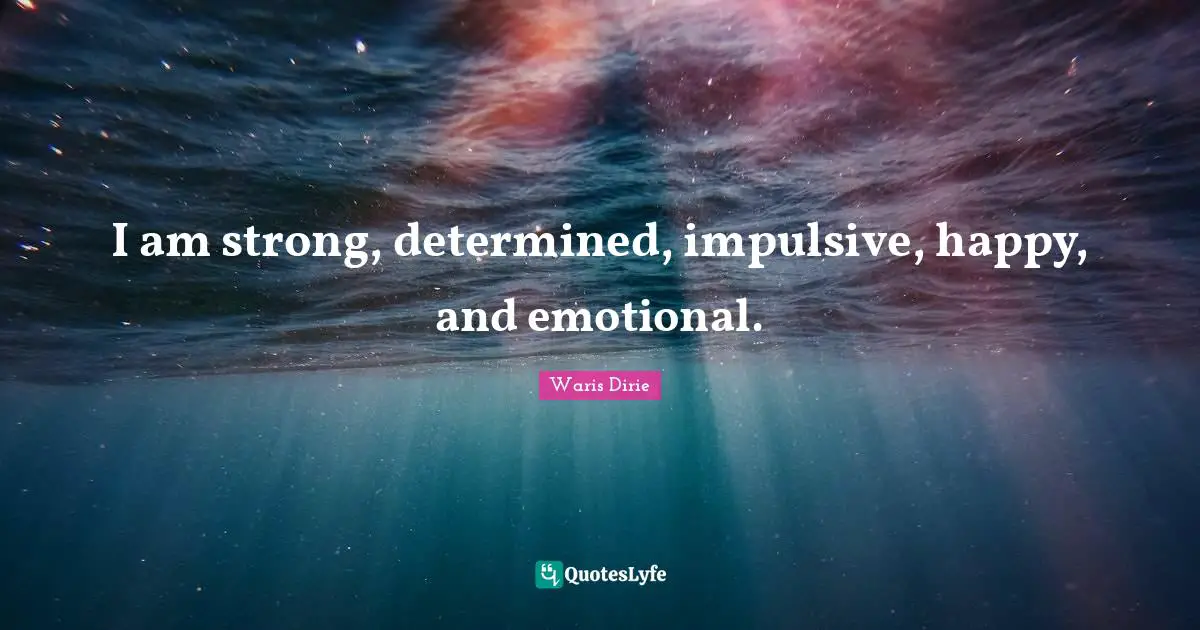 Waris Dirie Quotes: "I am strong, determined, impulsive, happy, and emotional."