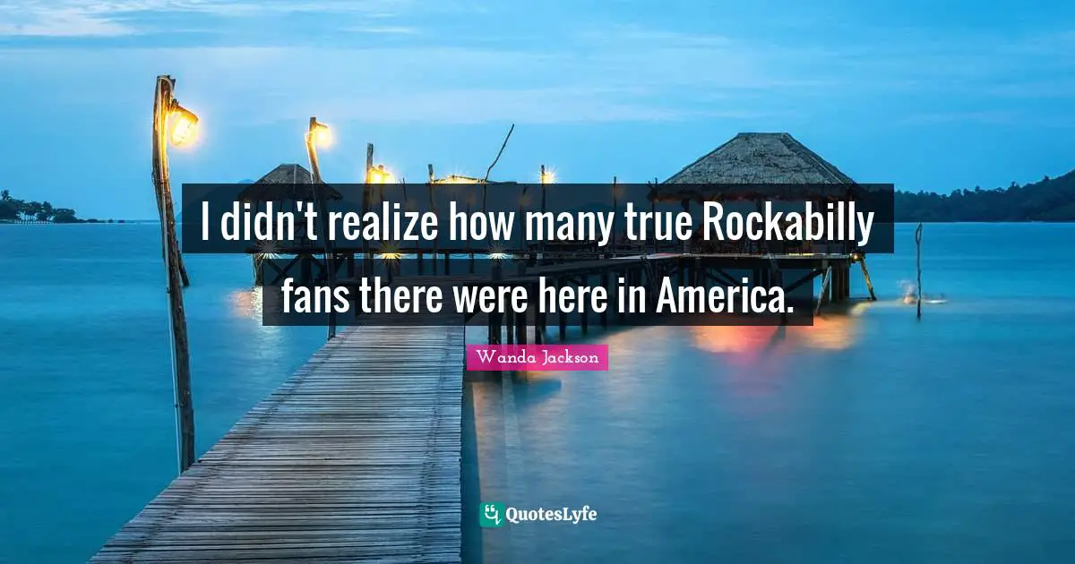 I didn't realize how many true Rockabilly fans there were here in America.
