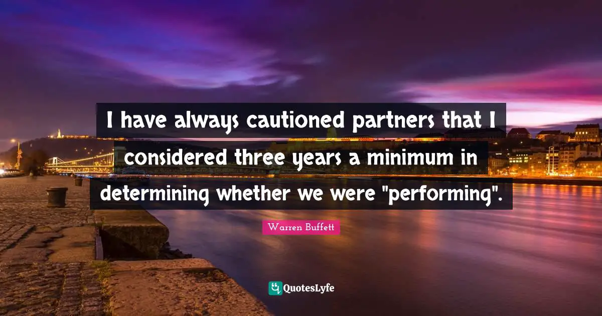 I have always cautioned partners that I considered three years a minimum in determining whether we were "performing".