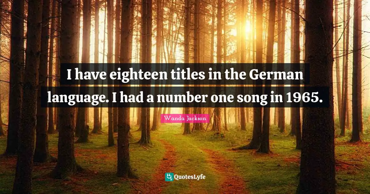 I have eighteen titles in the German language. I had a number one song in 1965.