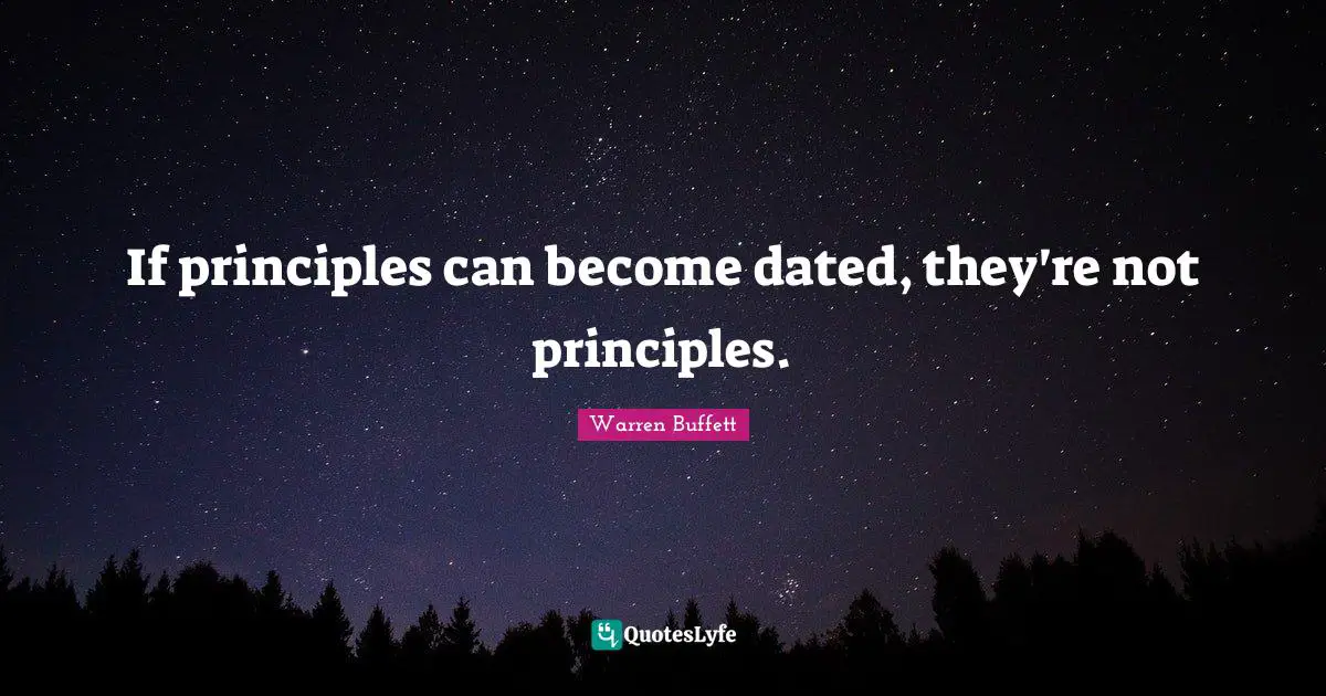 If principles can become dated, they're not principles.