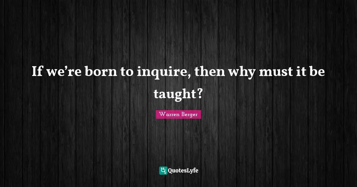 If we’re born to inquire, then why must it be taught?