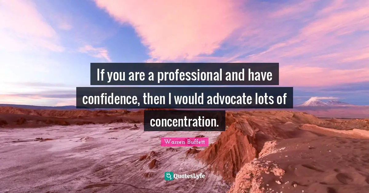 Have Confidence Quotes: "If you are a professional and have confidence, then I would advocate lots of concentration."