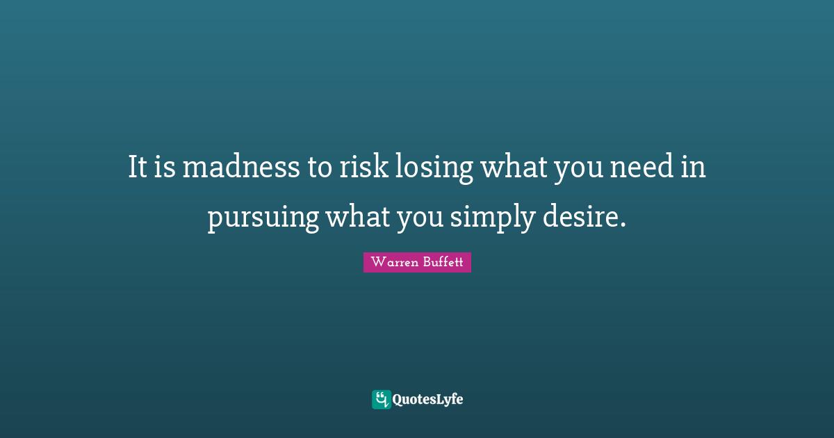 It is madness to risk losing what you need in pursuing what you simply desire.