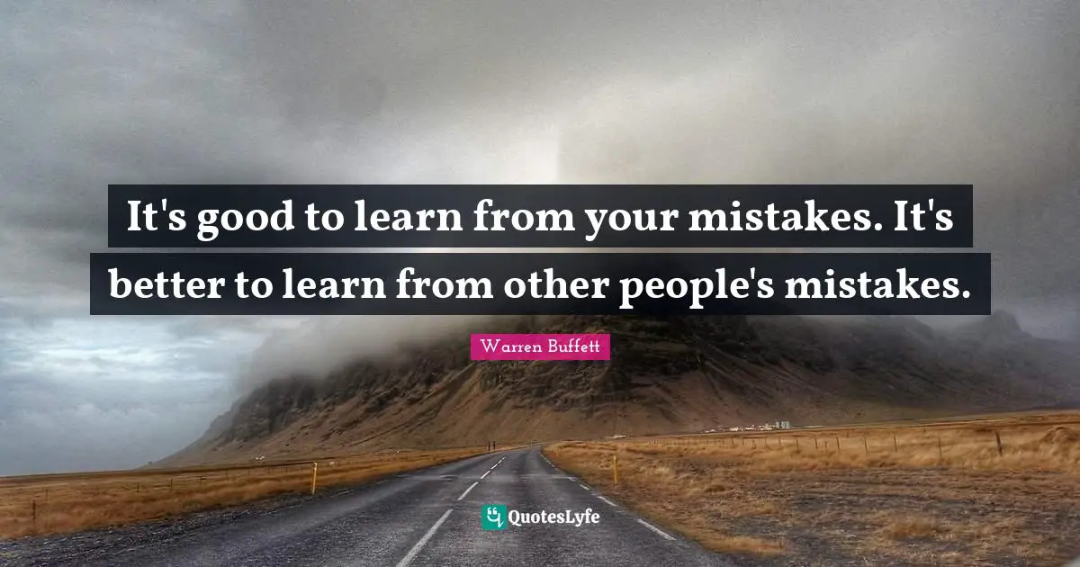 Learn From Your Mistakes Quotes: "It's good to learn from your mistakes. It's better to learn from other people's mistakes."