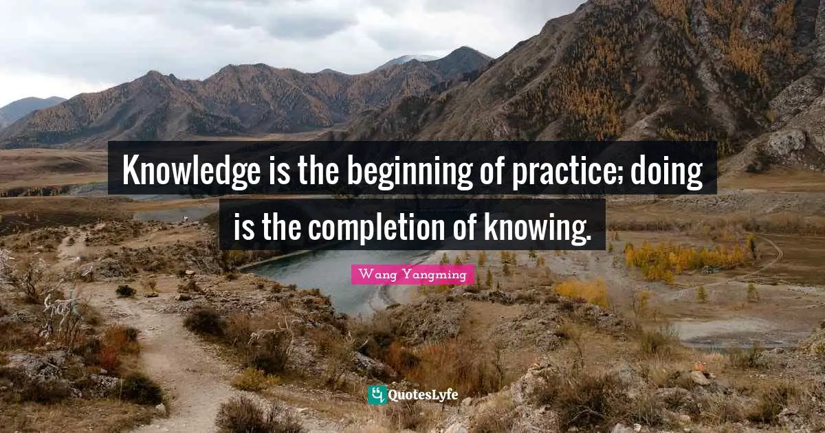 An Wang Quotes: "Knowledge is the beginning of practice; doing is the completion of knowing."