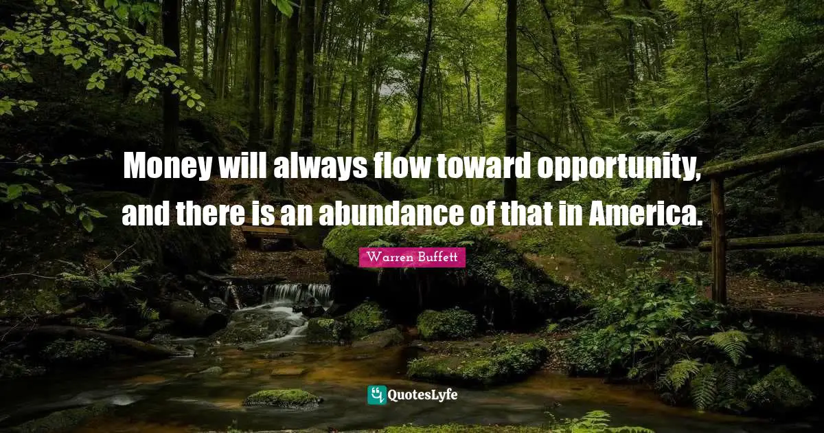 Money will always flow toward opportunity, and there is an abundance of that in America.