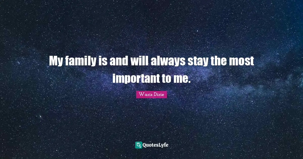 Waris Dirie Quotes: "My family is and will always stay the most important to me."