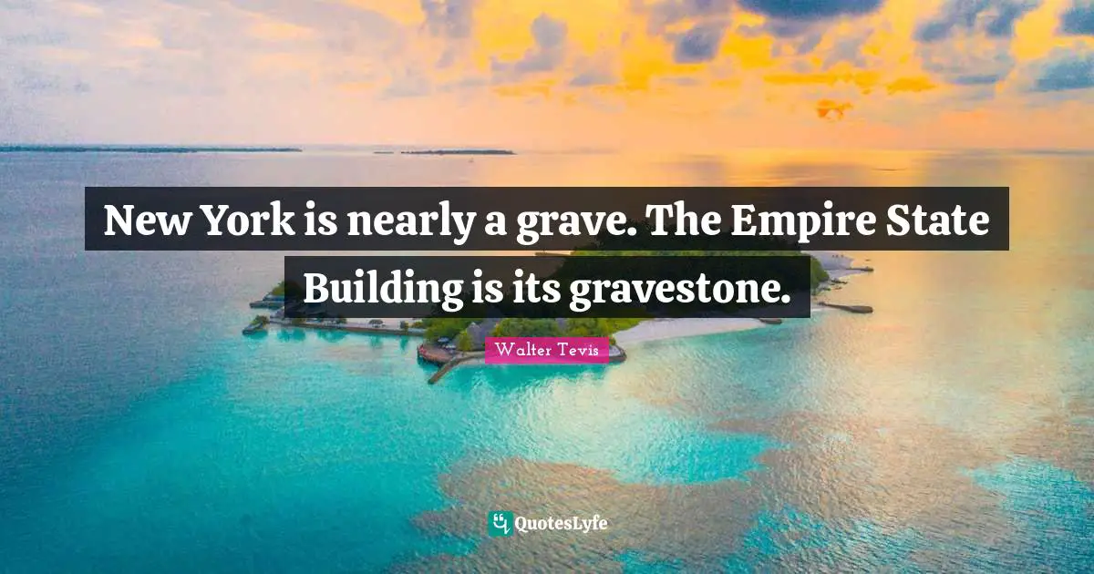 Gravestone Quotes: "New York is nearly a grave. The Empire State Building is its gravestone."