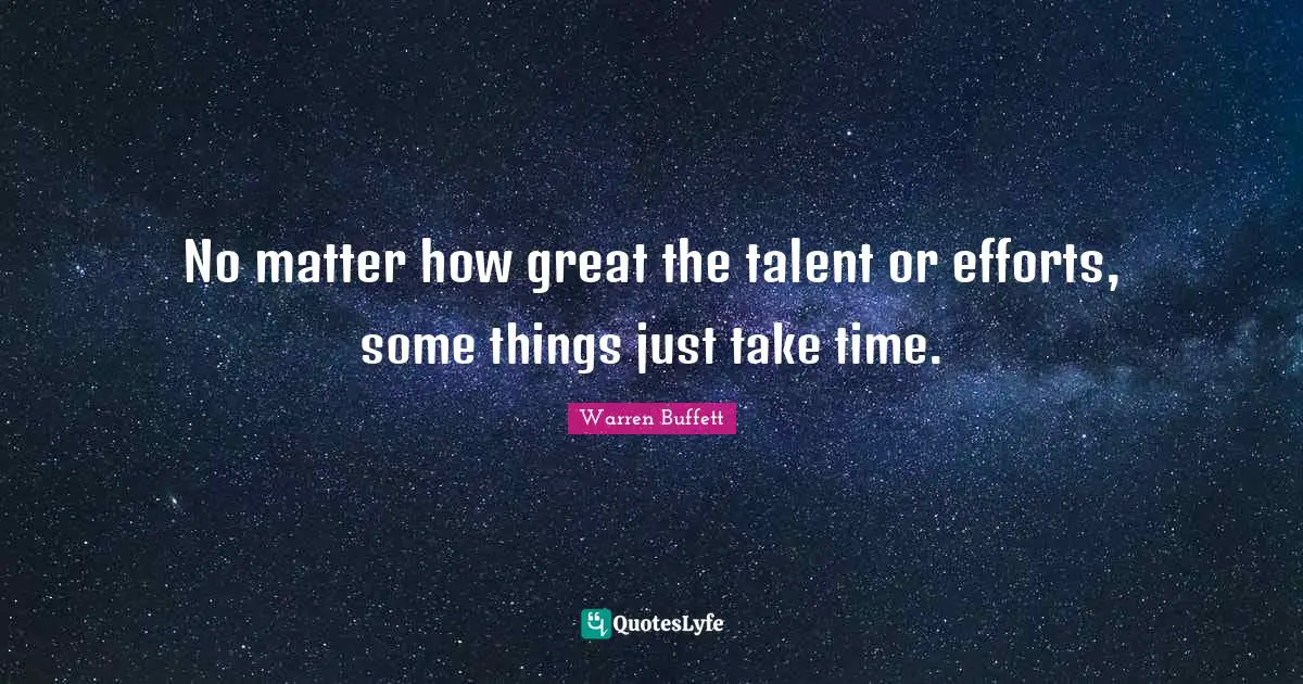 Take Time Quotes: "No matter how great the talent or efforts, some things just take time."