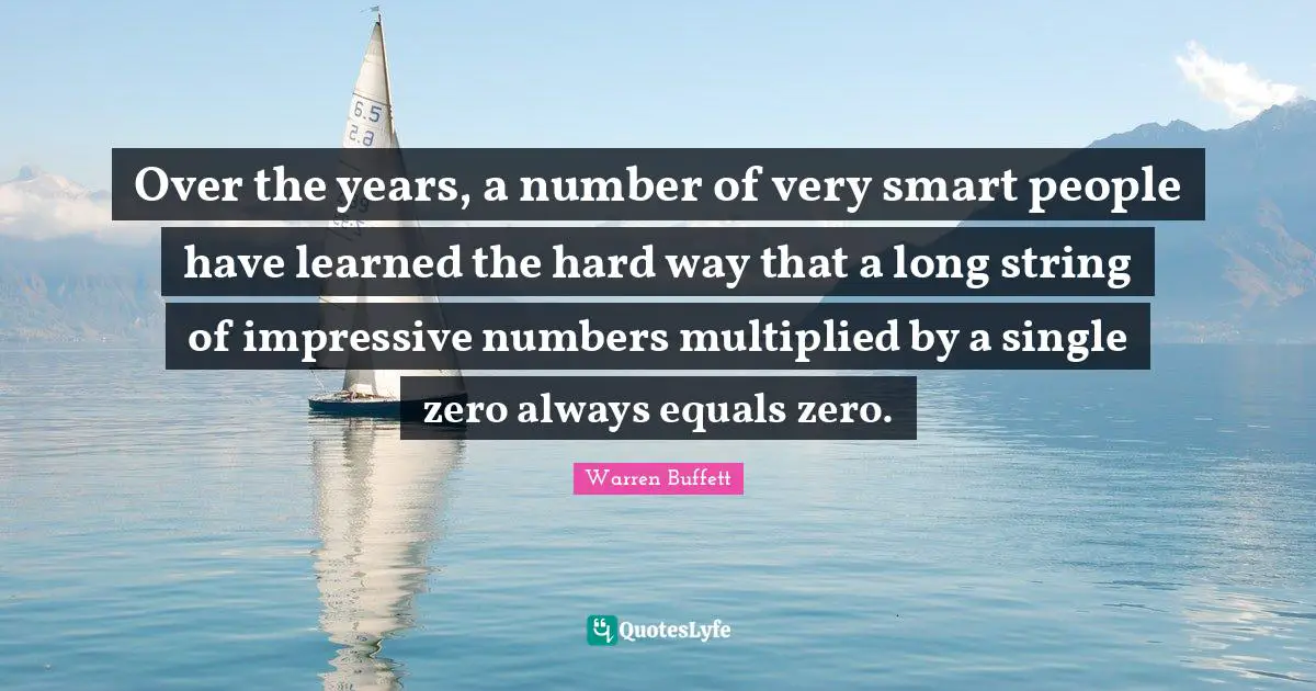 Very Smart Quotes: "Over the years, a number of very smart people have learned the hard way that a long string of impressive numbers multiplied by a single zero always equals zero."