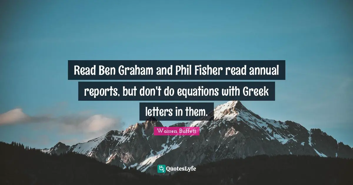 Read Ben Graham and Phil Fisher read annual reports, but don't do equations with Greek letters in them.