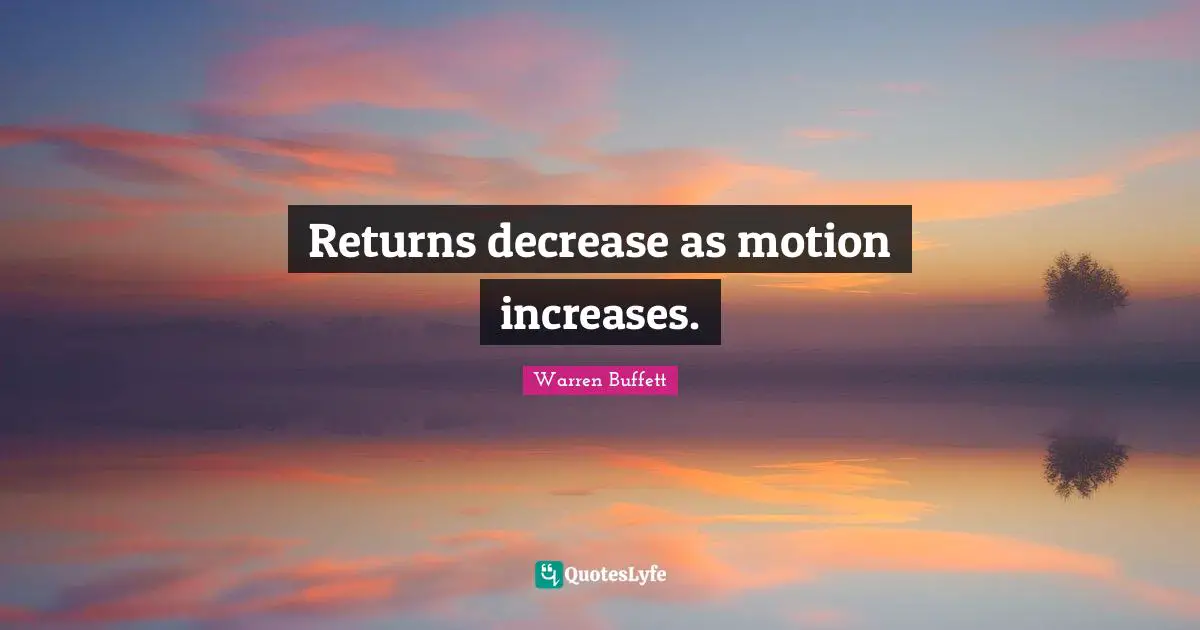 Decrease Quotes: "Returns decrease as motion increases."