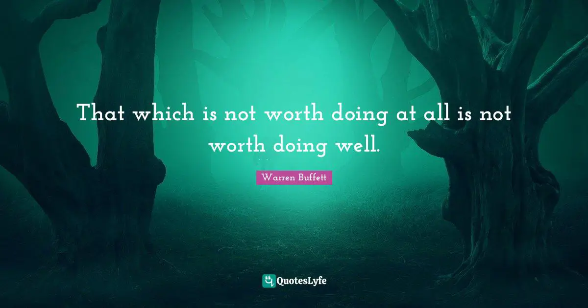 That which is not worth doing at all is not worth doing well.
