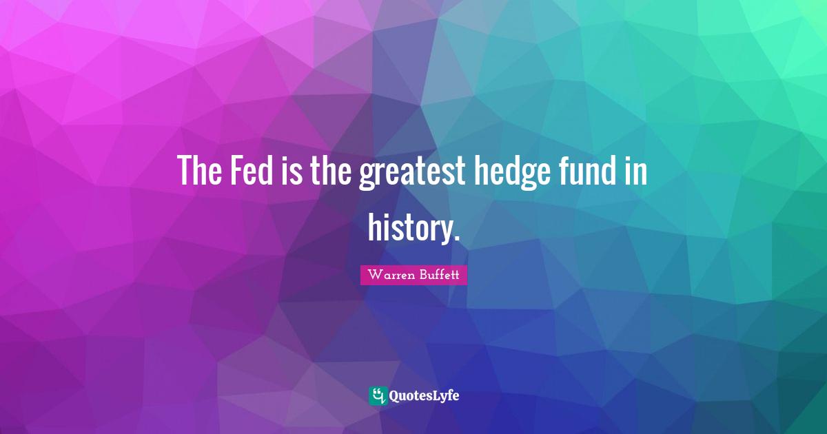 The Fed is the greatest hedge fund in history.