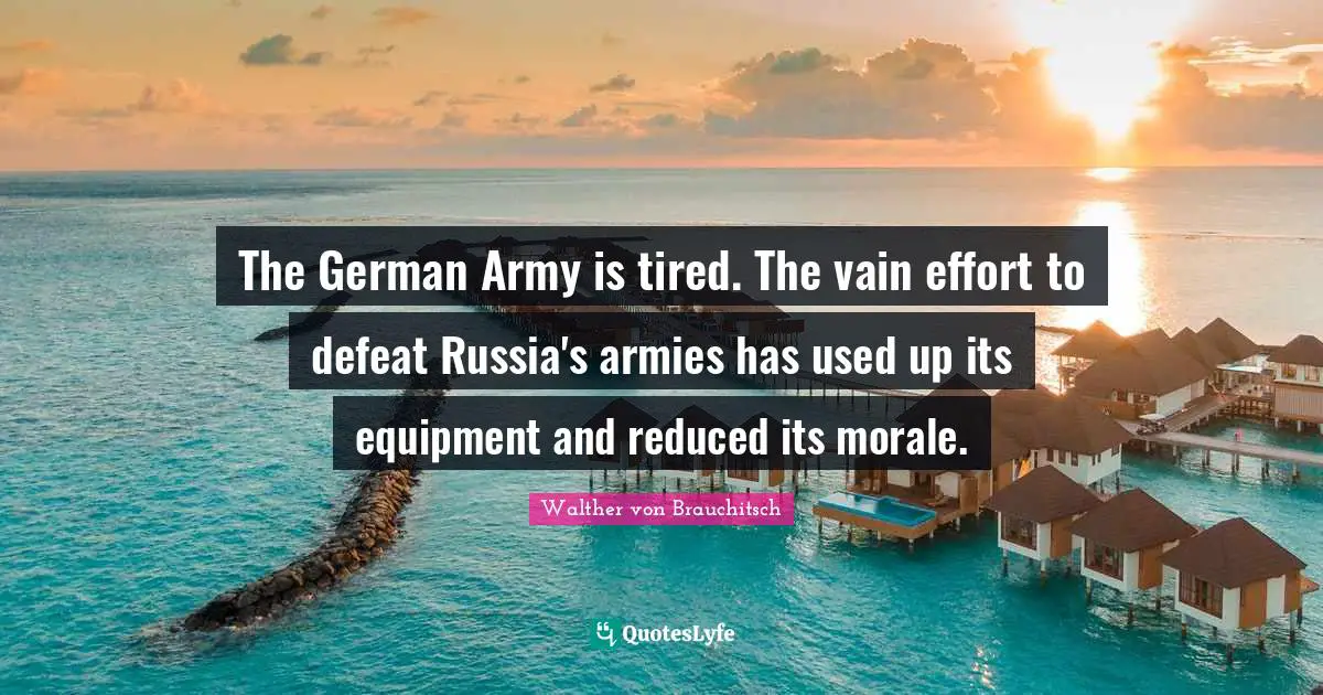 C. F. W. Walther Quotes: "The German Army is tired. The vain effort to defeat Russia's armies has used up its equipment and reduced its morale."