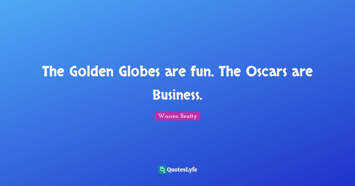 The Golden Globes are fun. The Oscars are Business.