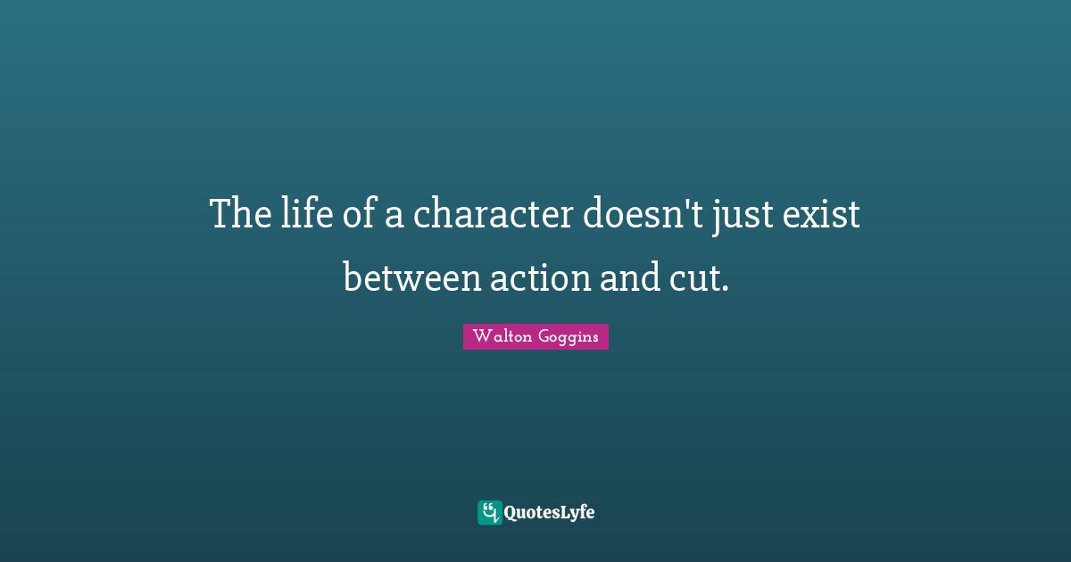 Jo Walton Quotes: "The life of a character doesn't just exist between action and cut."