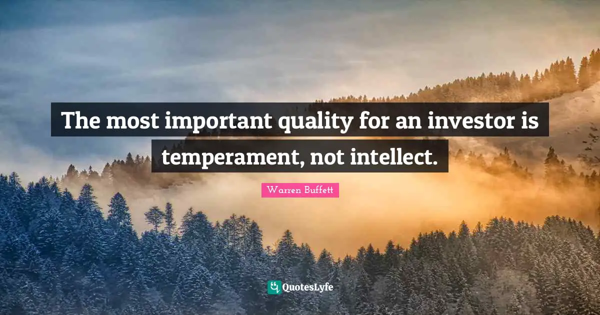 Buffets Quotes: "The most important quality for an investor is temperament, not intellect."