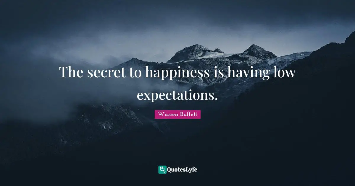 Secret To Happiness Quotes: "The secret to happiness is having low expectations."