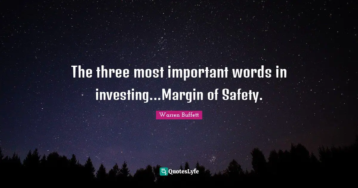 The three most important words in investing...Margin of Safety.