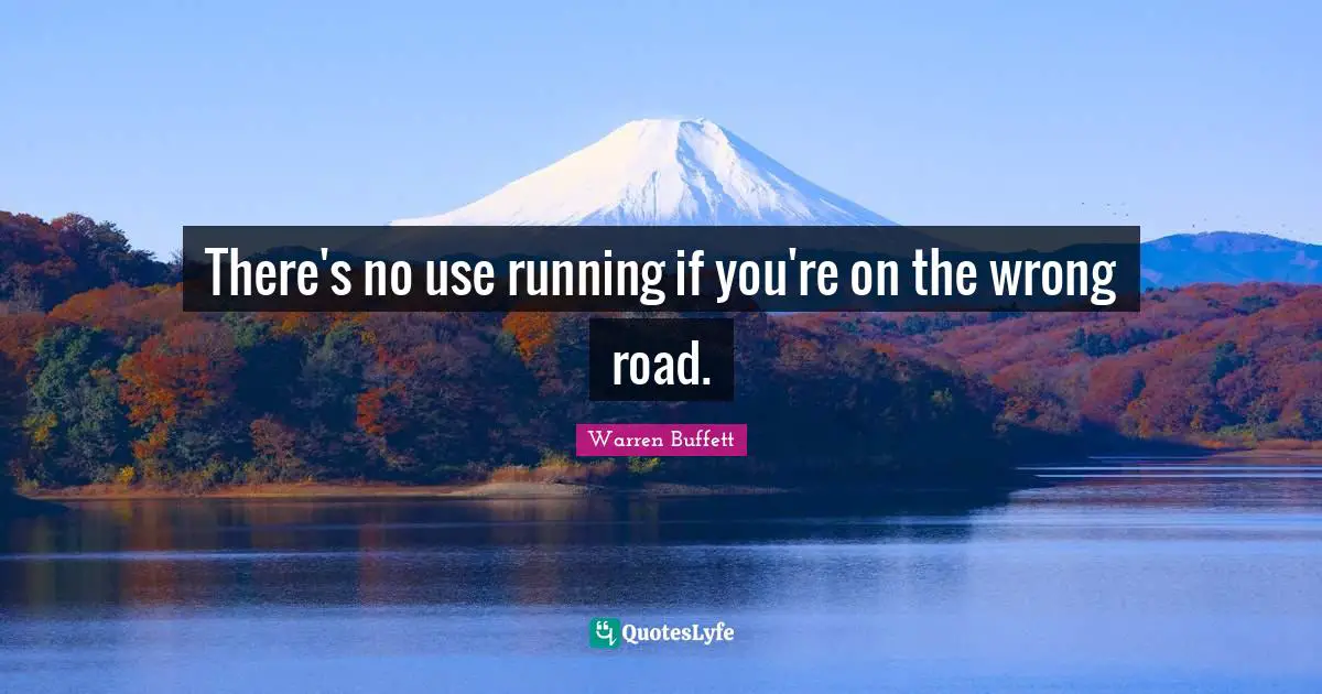 There's no use running if you're on the wrong road.