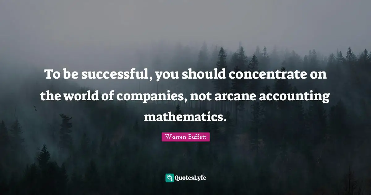 To be successful, you should concentrate on the world of companies, not arcane accounting mathematics.