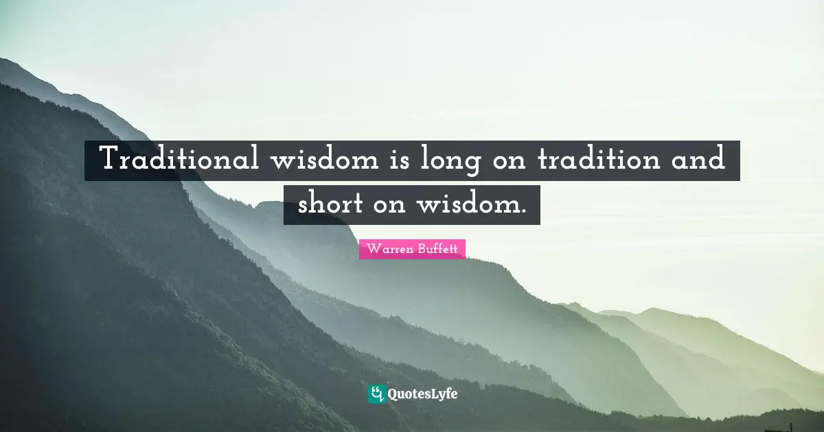 Traditional wisdom is long on tradition and short on wisdom.