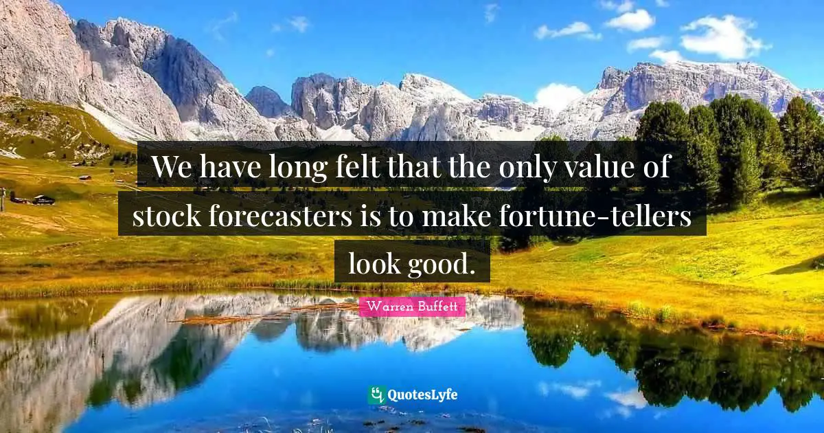 We have long felt that the only value of stock forecasters is to make fortune-tellers look good.