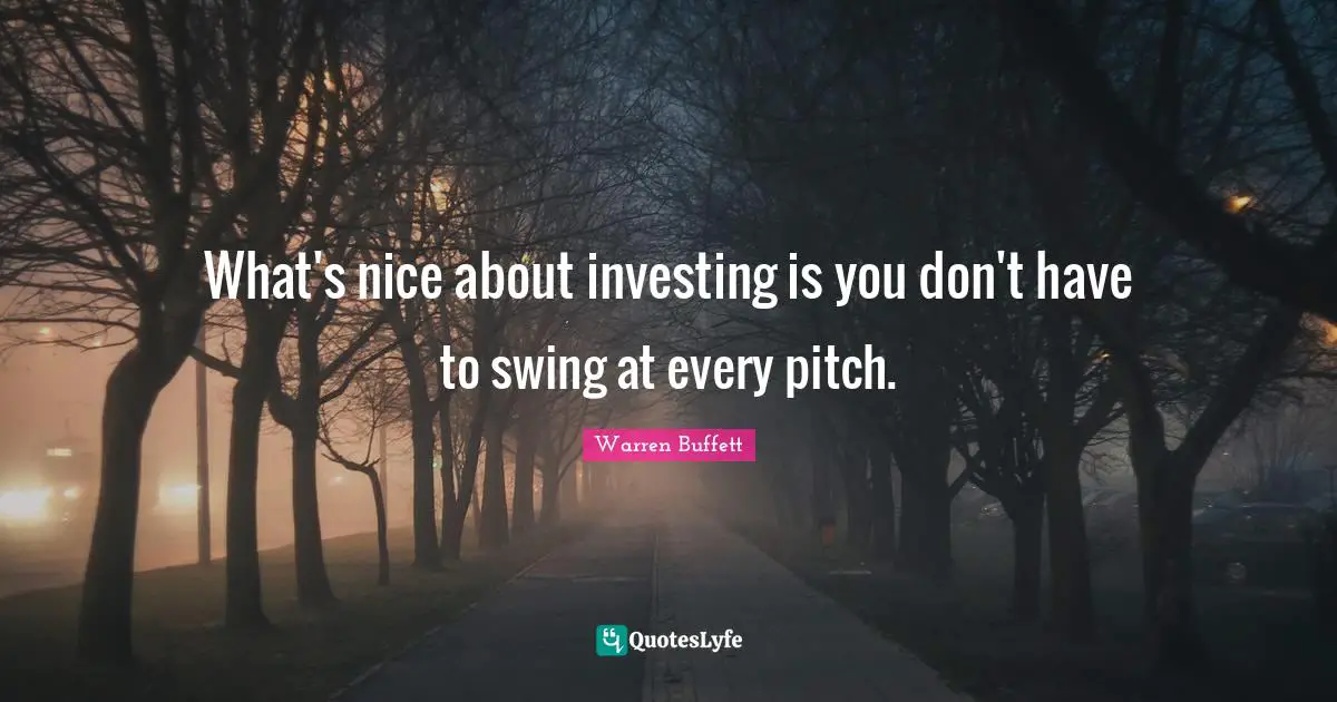 What's nice about investing is you don't have to swing at every pitch.