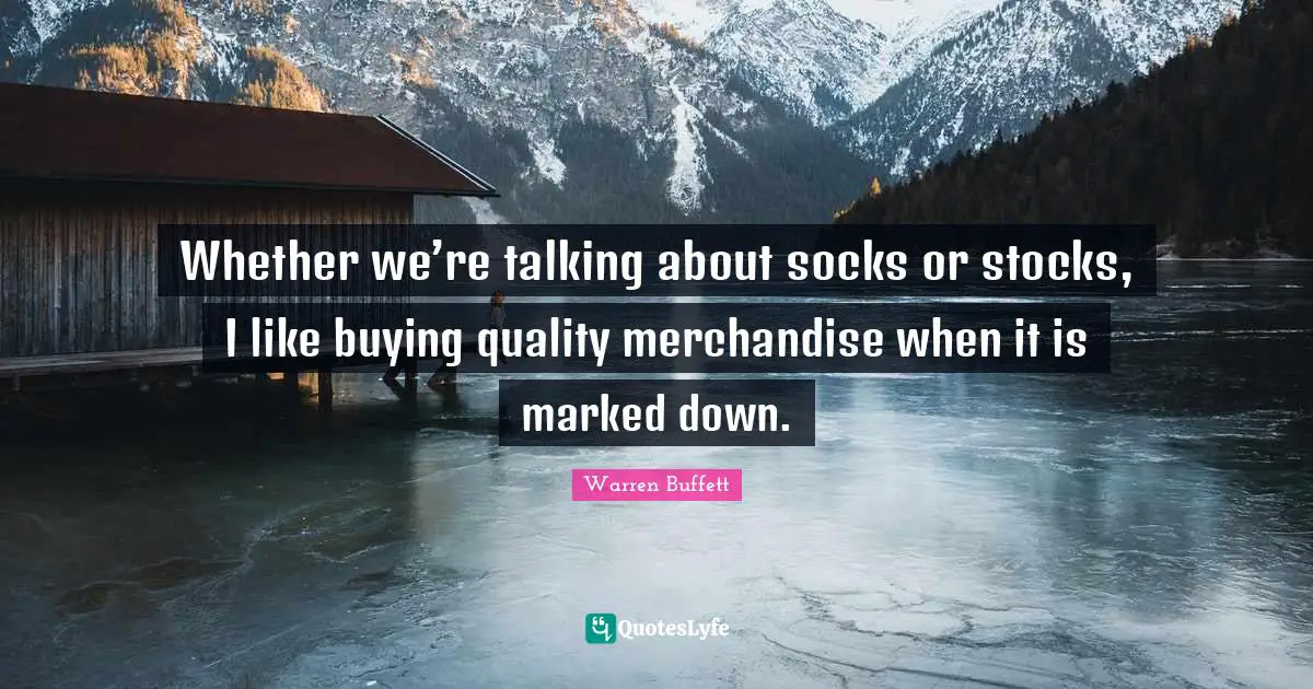 Whether we’re talking about socks or stocks, I like buying quality merchandise when it is marked down.