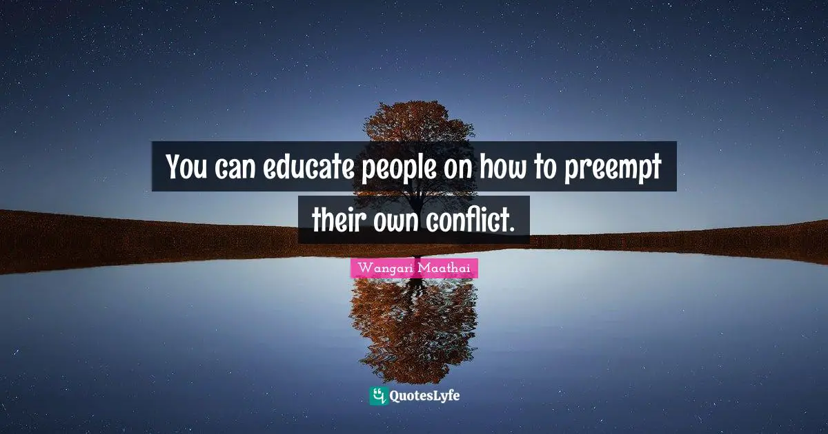 You can educate people on how to preempt their own conflict.