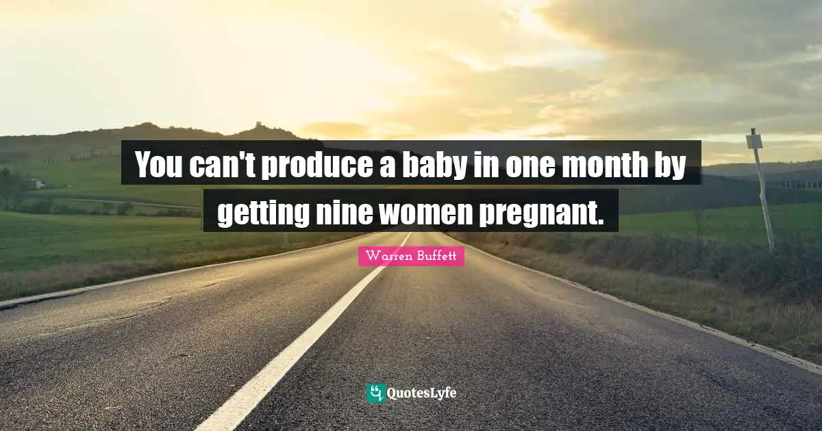 Investing Quotes: "You can't produce a baby in one month by getting nine women pregnant."